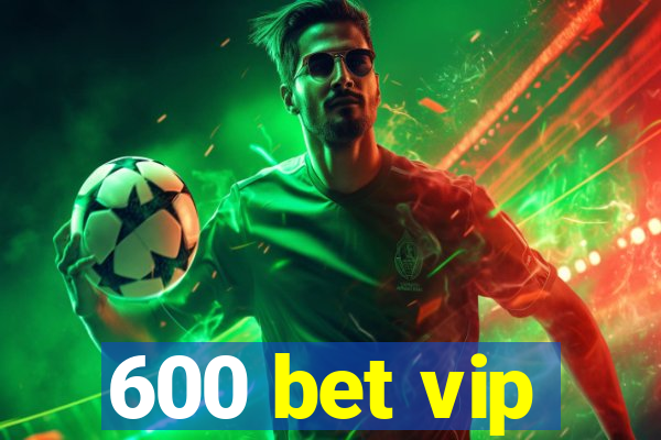 600 bet vip